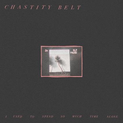 I Used to Spend so Much Time Alone - CD Audio di Chastity Belt