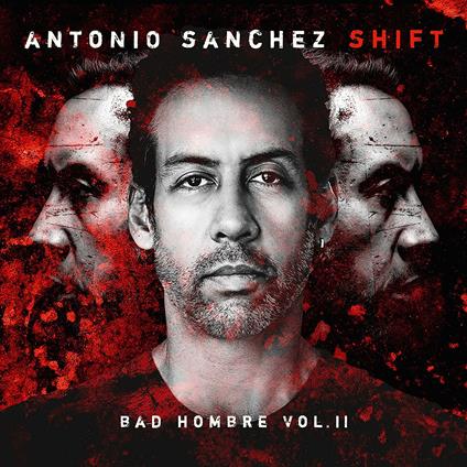 Shift (Bad Hombre vol.II) - Vinile LP di Antonio Sanchez