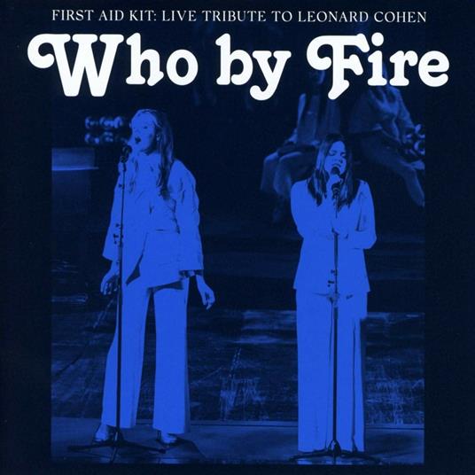 Who By Fire - Live Tribute To Leonard Cohen - CD Audio di First Aid Kit