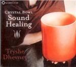 Crystal Bowl Sound Healing - CD Audio di Tryshe Dhevney