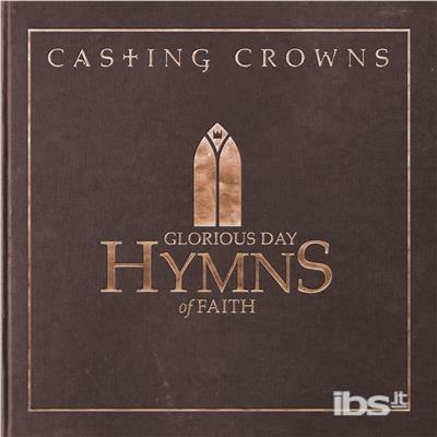 Glorious Day. Hymns of Faith - CD Audio di Casting Crowns