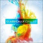 Classically Chilled - CD Audio