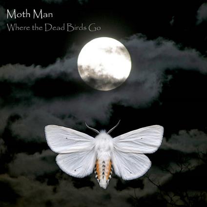 Where The Dead Birds Go - CD Audio di Moth Man