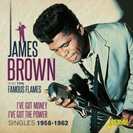 I've Got Money, I've Got Power. The Singles 1958-1962 - CD Audio di James Brown,Famous Flames