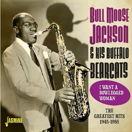 Greatest Hits 1945-1955. I Want a Blowlegged Woman - CD Audio di Bullmoose Jackson