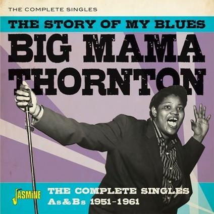 The Story of My Blues. The Complete Singles As and Bs 1951-1961 - CD Audio di Big Mama Thornton