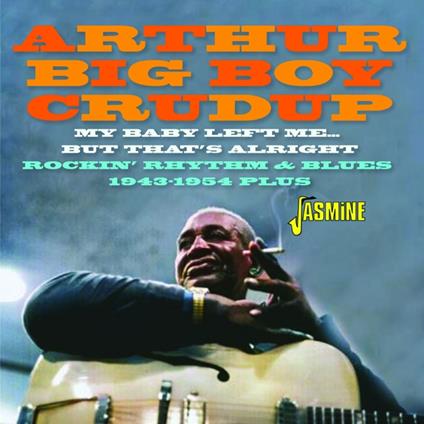 My Baby Left Me? But That'S Alright - Rockin? Rhythm & Blues 1943-1954 Plus - CD Audio di Arthur Crudup