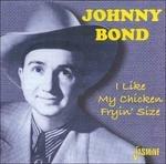 Johnny Bond-I Like My Chicken Fryin' Siz - CD Audio di Johnny Bond