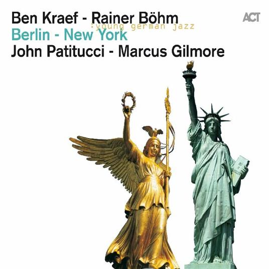 Berlin-New York - CD Audio di John Patitucci,Rainer Böhm,Ben Kraef,Marcus Gilmore