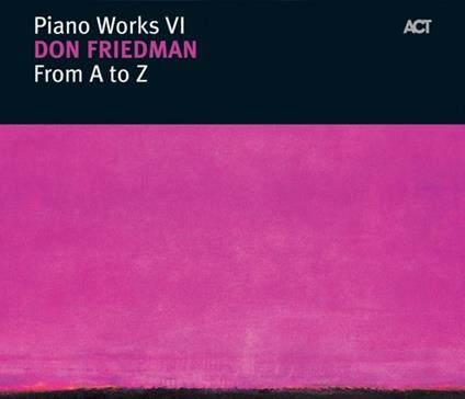 From A to Z. Piano Works VI - CD Audio di Don Friedman