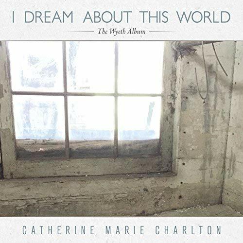 I Dream About This World. The Wyeth Album - CD Audio di Catherine Charlton