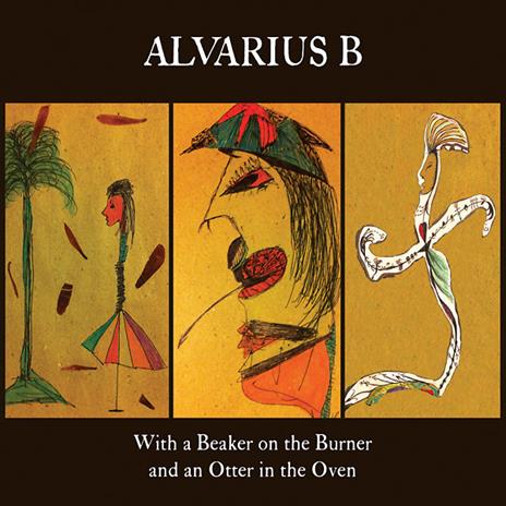 With a Beaker on the Burner and an Otter in the Oven - CD Audio di Alvarius B