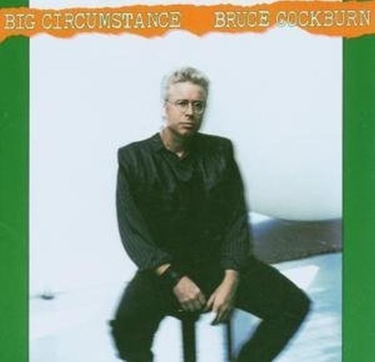 Big Circumstances (+ Bonus Tracks) - CD Audio di Bruce Cockburn