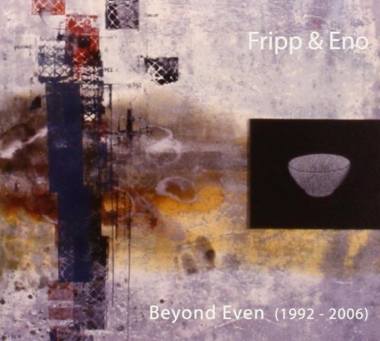 Beyond Even 1992-2006 - CD Audio di Brian Eno,Robert Fripp