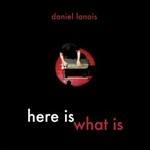 Lanois, Daniel. Here Is What Is (DVD) - DVD di Daniel Lanois