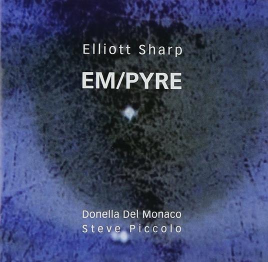 Em/Pyre - CD Audio di Elliott Sharp