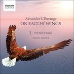 On Eagles' Wings - CD Audio di Tenebrae,Alexander L' Estrange