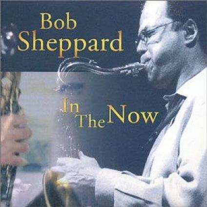 In the Now - CD Audio di Bob Sheppard