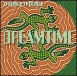 Dreamtime - CD Audio + DVD di Double Trouble