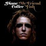 My Friend Fish - CD Audio di Diane Coffee