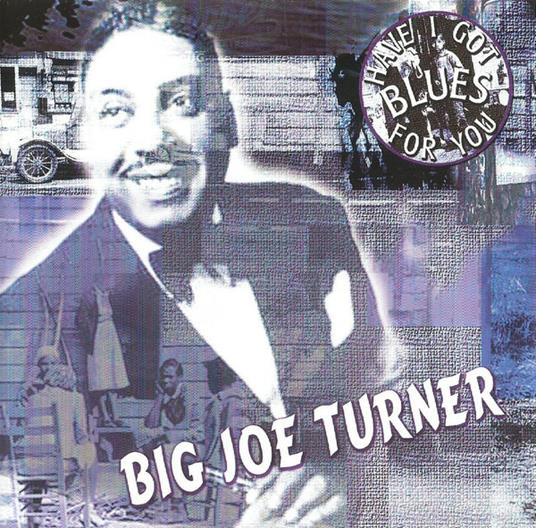 Have I Got Blues for You - CD Audio di Big Joe Turner