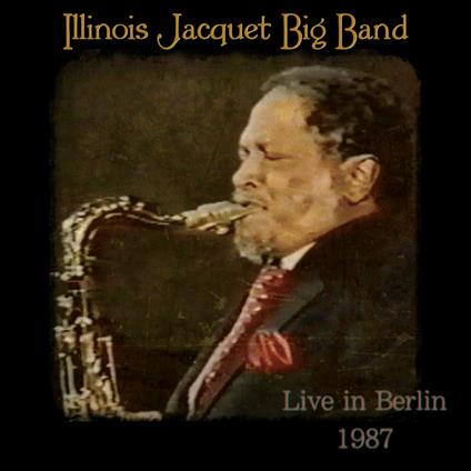 Big Band Live in Berlin 1987 - CD Audio di Illinois Jacquet