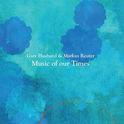 Music Of Our Times - CD Audio di Gary Husband,Markus Reuter