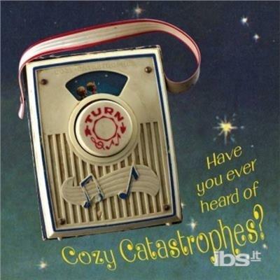 Have You Ever Heard of Cozy Catastrophes - CD Audio di Cozy Catastrophes