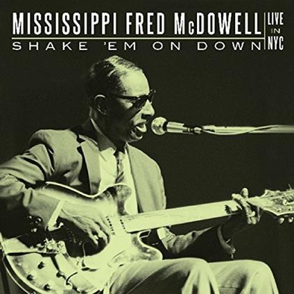 Shake 'Em On Down: Live In Nyc - CD Audio di Mississippi Fred McDowell