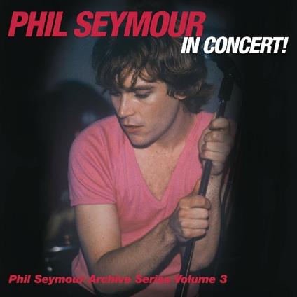 Phil Seymour in Concert Archive Series 3 - CD Audio di Phil Seymour