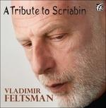 A Tribute to Scriabin - CD Audio di Alexander Scriabin,Vladimir Feltsman