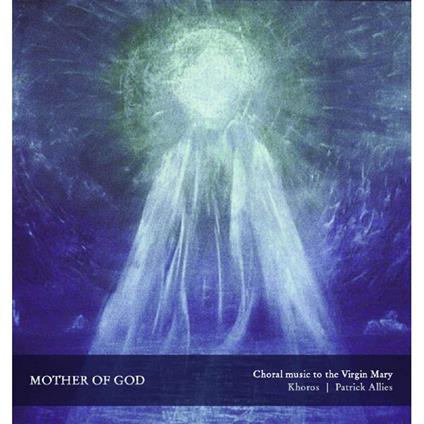 Mother Of God. Choral Music To The Virgin Mary - CD Audio di Khoros