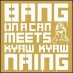 Bang on a Can Meets Kyaw Kyaw Naing