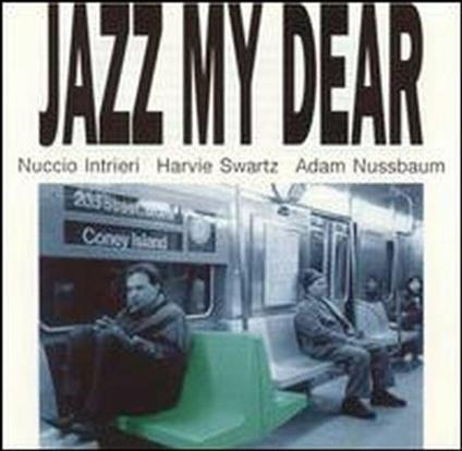 Jazz My Dear - CD Audio di Adam Nussbaum,Harvie Swartz,Nuccio Intrieri