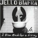 I Blow Minds for a Living - CD Audio di Jello Biafra