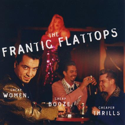 Cheap Women, Cheap Booze, Cheaper Thrill - CD Audio di Frantic Flattops