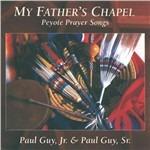 My Father's Chapel. Peyote Prayer Songs - CD Audio di Paul Guy Jr.,Paul Guy Sr.