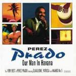 Our Man in Havana: The Very Best of - CD Audio di Perez Prado