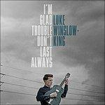 I'm Glad Trouble Don't Last Always - CD Audio di Luke Winslow-King