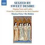 Seized by Sweet Desire. Musica vocale medievale sacra e profana - CD Audio di Musica Ficta
