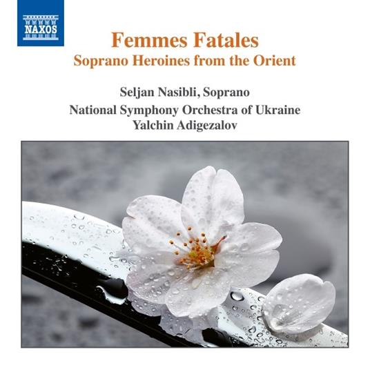 Femmes Fatales. Soprano Heroines from the Orient - CD Audio di Orchestra Sinfonica Nazionale dell'Ucraina,Seljan Nasibli