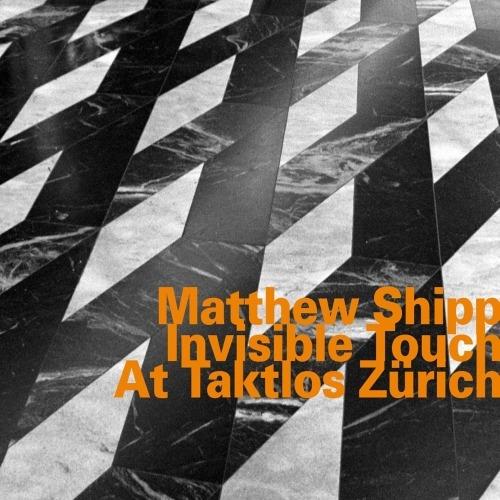 Invisible Touch at Taktlos Zürich - CD Audio di Matthew Shipp