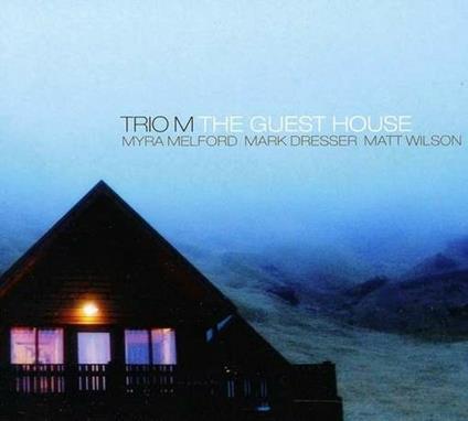 The Guest House - CD Audio di Matt Wilson,Mark Dresser,Myra Melford