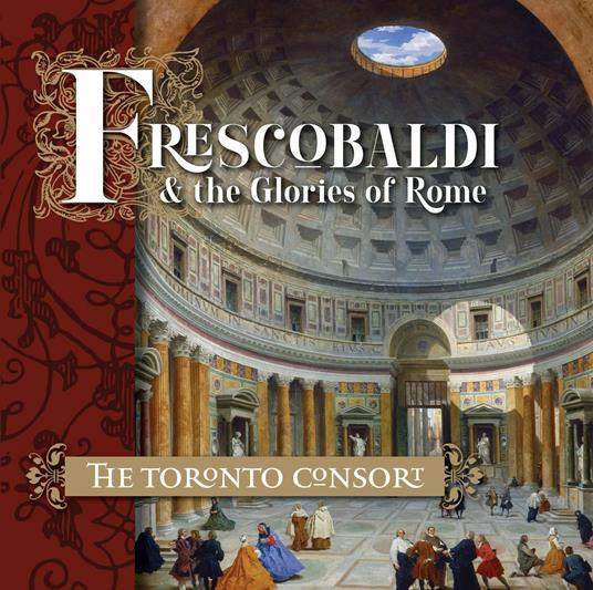Frescobaldi and the Glories of Rome - CD Audio di Girolamo Frescobaldi,Toronto Consort