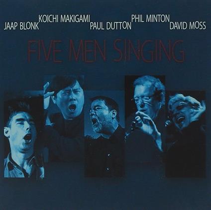 Five Men Singing - CD Audio di Phil Minton,Koichi Makigami,David Moss,Jaap Blonk