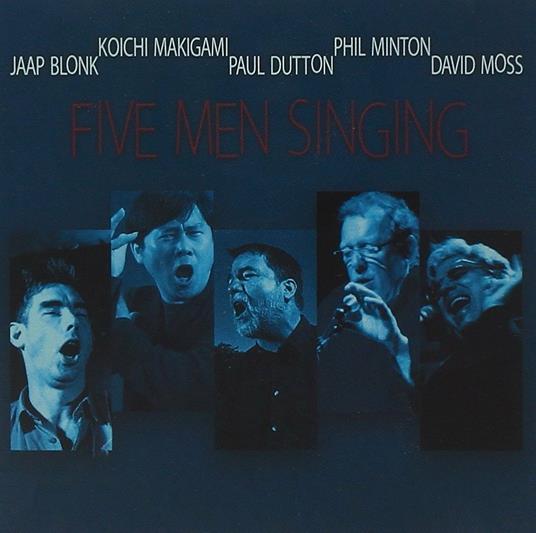 Five Men Singing - CD Audio di Phil Minton,Koichi Makigami,David Moss,Jaap Blonk