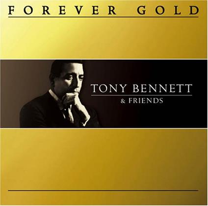 Tony Bennett & Friends. Forever Gold - CD Audio di Tony Bennett