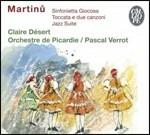 Sinfonietta Giocosa - Jazz Suite - Toccata e due canzoni - CD Audio di Bohuslav Martinu,Claire Désert,Orchestre de Picardie,Verrot Pascal