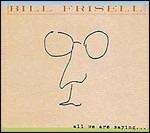 All We Are Saying... - CD Audio di Bill Frisell