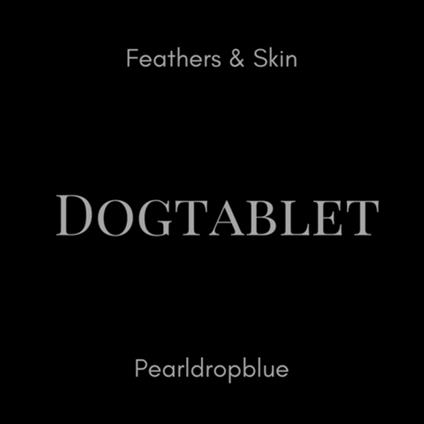 Feathers & Skin-Pearldropblue (Ultimate Edition) - CD Audio di Dogtablet